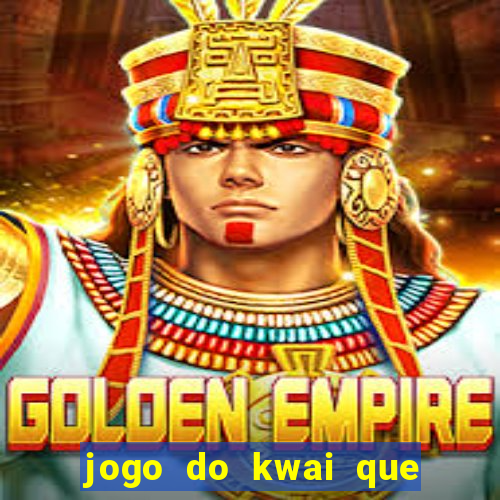 jogo do kwai que ganha dinheiro